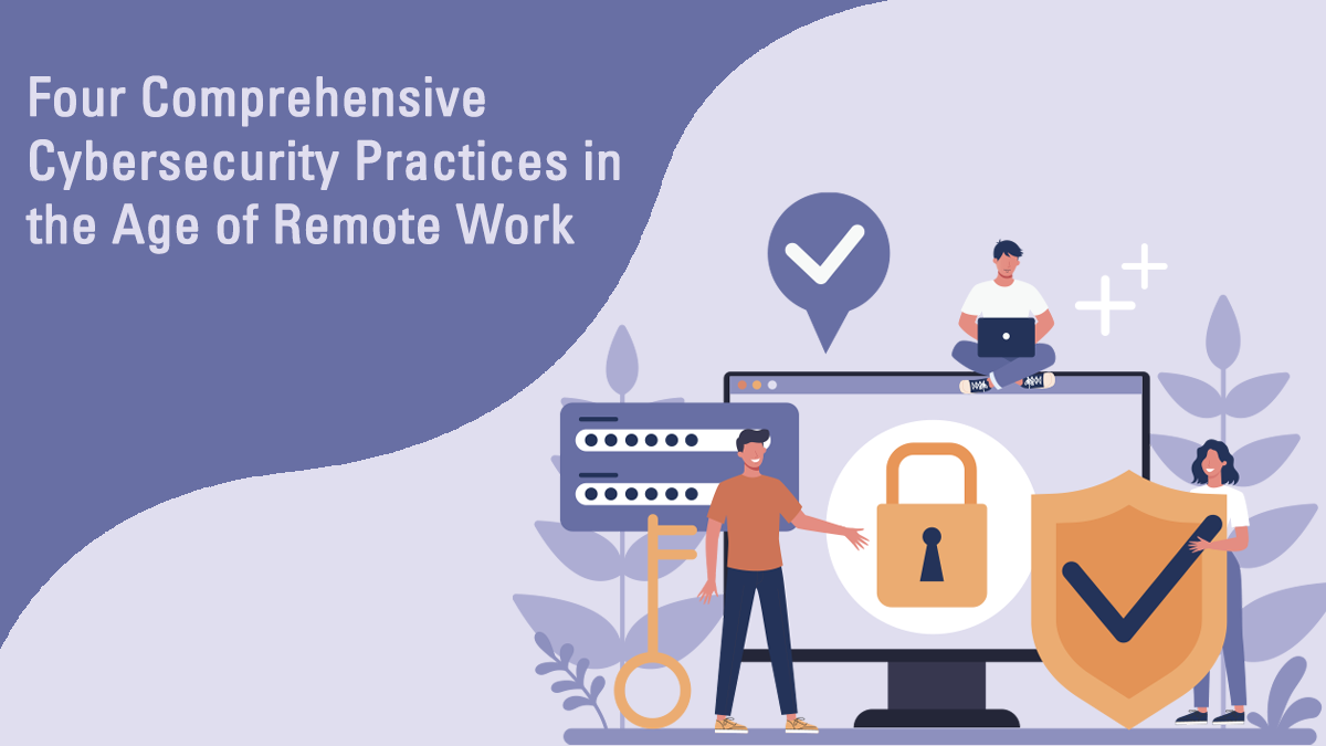 Four Comprehensive Cybersecurity Practices in the Age of Remote Work