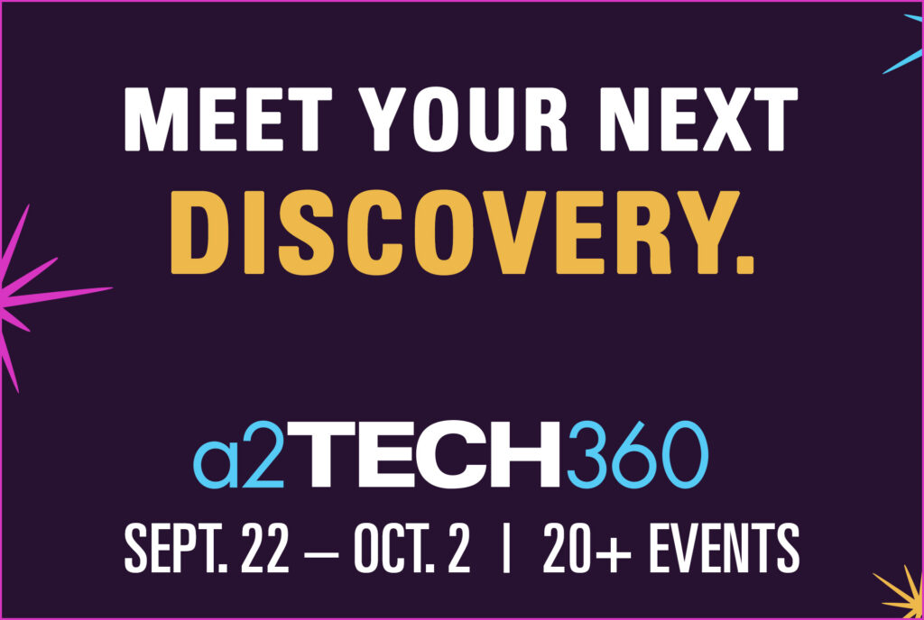 a2Tech360 - Meet your next discovery. September 22 – October 2, 2026. 20+ Events.